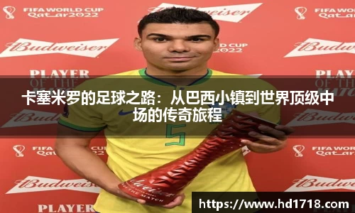 卡塞米罗的足球之路：从巴西小镇到世界顶级中场的传奇旅程